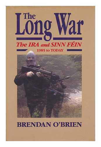 O'BRIEN, BRENDAN - The Long War : the IRA and Sinn Fein, 1985 to Today / Brendan O'Brien