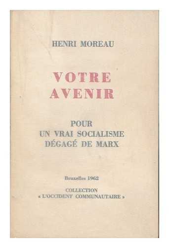 MOREAU, HENRI - Votre Avenir. Pour Un Vrai Socialisme Degage De Marx / Henri Moreau