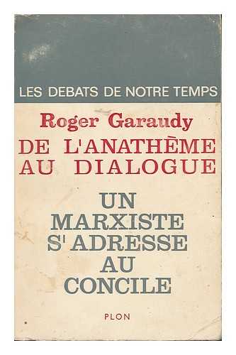 GARAUDY, ROGER - De L'Anatheme Au Dialogue : Un Marxiste S'Adresse Au Concile / Roger Garaudy