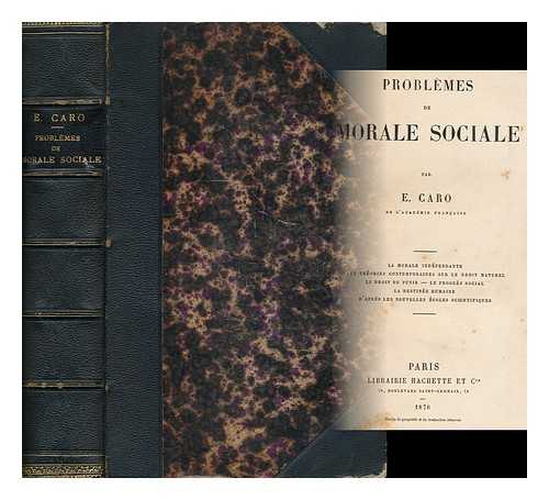 CARO, ELME-MARIE (1826-1887) - Problemes De Morale Sociale / Par E. Caro ... La Morale Independante. Les Theories Contemporaines Sur Le Droit Naturel. Le Droit De Punir. Le Progres Social. La Destinee Humaine D'Apres Les Nouvelles Ecoles Scientifiques