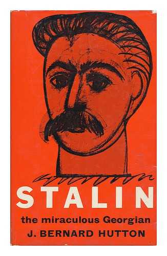 HUTTON, JOSEPH BERNARD - Stalin : the Miraculous Georgian / Prefaced by Robert Bruce Lockhart