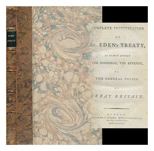 RICHARDSON, JOSEPH (1755-1805) - A Complete Investigation of Mr. Eden's Treaty : As it May Affect the Commerce, the Revenue, or the General Policy of Great Britain