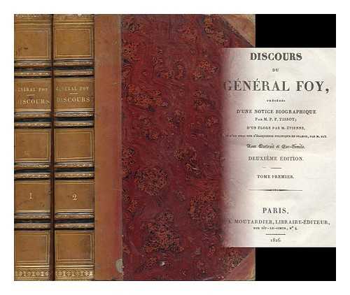 FOY, MAXIMILIEN, COMTE (1775-1825) - Discours Du General Foy : Precedes D'Une Notice Biographique / Par M. P. F. Tissot ; D'Un Eloge Par M. Etienne ; Et D'Un Essai Sur L'Eloquence Politique En France Par M. Jay