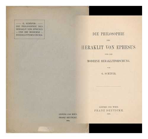 SCHAFER, GEORG THEODOR, (1823-1908) - Die Philosophie Des Heraklit Von Ephesus Und Die Moderne Heraklitforschung / G. Schafer