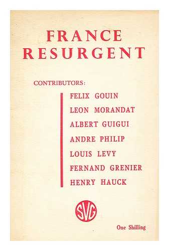 SOCIALIST VANGUARD GROUP - France Resurgent / Publ. by Socialist Vanguard Group. Contributors: Felix Gouin. Leon Morandat. Albert Guigui. Andre Philip. Louis Levy. Fernand Grenier. Henry Hauck