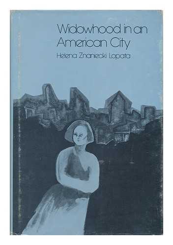 LOPATA, HELENA ZNANIECKA (1925-) - Widowhood in an American City