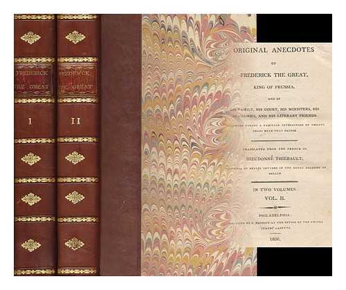 THIEBAULT, DIEUDONNE (1733-1807) (TRANS. ) - Original Anecdotes of Frederick the Great, King of Prussia, and of His Family, His Court, His Ministers, His Academies, and His Literary Friends: Collected During a Familiar Intercourse of Twenty Years with That Prince