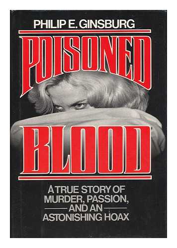 GINSBURG, PHILIP E. - Poisoned Blood : a True Story of Murder, Passion, and an Astonishing Hoax / Philip E. Ginsburg