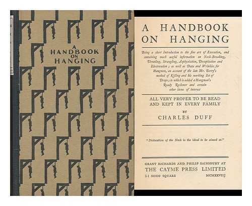 DUFF, CHARLES (1894-1966) - A Handbook on Hanging; Being a Short Introduction to the Fine Art of Execution, and Containing Much Useful Information on Neck-Breaking, Throttling, Strangling, Asphyxiation, Decapitation and Electrocution; As Well As Data and Wrinkles for Hangmen