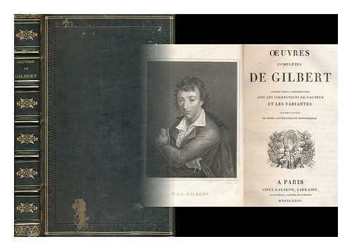 GILBERT, NICOLAS JOSEPH LAURENT (1751-1780) - uvres Completes De Gilbert : Publiees Pour La Premiere Fois, Avec Les Corrections De L'Auteur Et Les Variantes, Accompagnees De Notes Litteraires Et Historiques