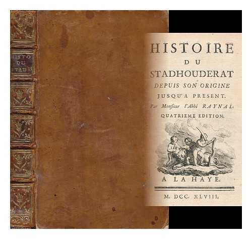 RAYNAL, GUILLAUME THOMAS FRANCOIS (1713-1796) - Histoire Du Stadhouderat : Depuis Son Origine Jusqu'a Present / Par Mr. L'Abbe Raynal
