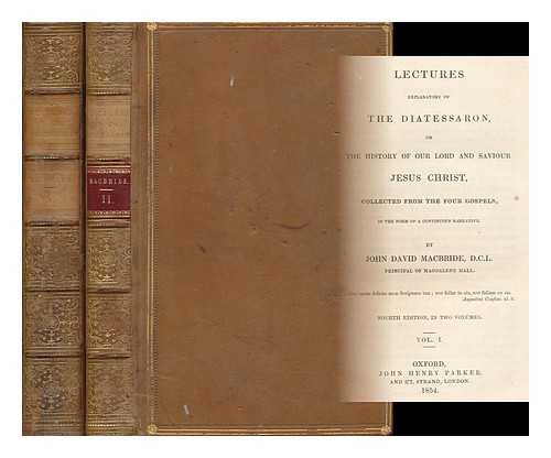 MACBRIDE, JOHN DAVID (1778-1868) - Lectures Explanatory of the Diatessaron, Or, the History of Our Lord and Saviour Jesus Christ : Collected from the Four Gospels in the Form of a Continuous Narrative