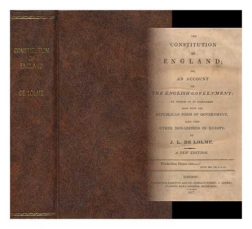 DE LOLME, JEAN LOUIS (1740-1806) - The Constitution of England : Or, an Account of the English Government: in Which it is Compared, Both with the Republican Form of Government, and the Other Monarchies in Europe