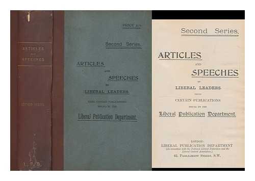 GLADSTONE. W. E. LIBERAL PARTY (UK) - Articles and Speeches by Liberal Leaders by Liberal Leaders Being Certain Publications Issued by the Liberal Publication Department : Second Series