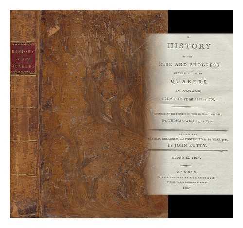 WIGHT, THOMAS (1639/40-1724) - A History of the Rise and Progress of the People Called Quakers, in Ireland, from the Year 1653 to 1700 / Compliled At the Request of Their National Meeting, by Thomas Wight, of Cork ; Afterwards Revised, Enlarged, and Continued to the Year 1751, by John