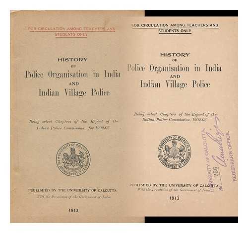 UNIVERSITY OF CALCUTTA - History of Police Organisation in India and Indian Village Police. Being Select Chapters of the Report of the Indian Police Commission, 1902-03