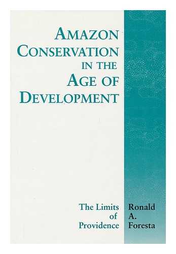 FORESTA, RONALD A (1944-?) - Amazon Conservation in the Age of Development : the Limits of Providence