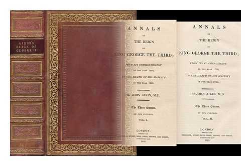 AIKIN, JOHN (1747-1822) - Annals of the Reign of King George the Third : from its Commencement in the Year 1760, to the Death of His Majesty in the Year 1820 [Complete in 2 Volumes]