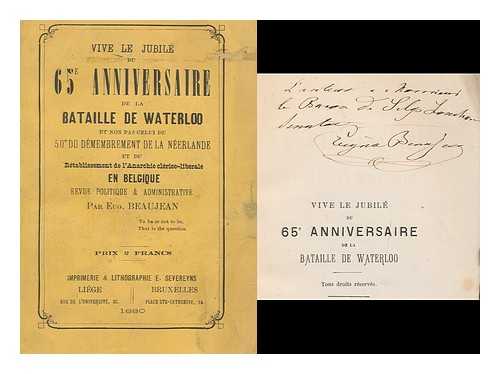 BEAUJEAN, EUGENE - Vive Le Jubile Du 65e Anniversaire De La Bataille De Waterloo : Et Non Pas Celui Du 50e Du Demembrement De La Neerlande St Dy Retabluissement De L'Anarchie Clericc-Liberale En Belgique Revue Politique Et Administrative Par Eugene Beaujean