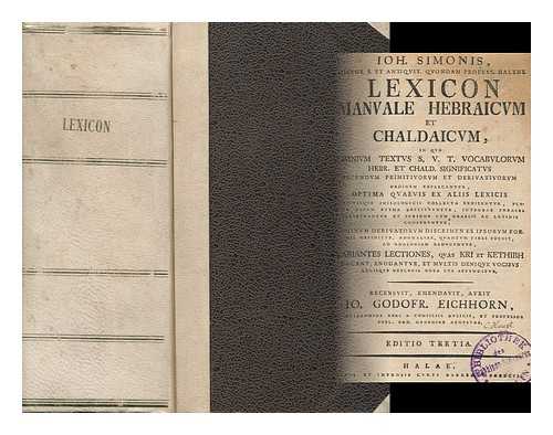 SIMONIS, JOHANNES (1698-1768) - Lexicon Manvale Hebraicvm Et Chaldaicvm ... / Joh. Simonis ... ; Recensvit, Emendavit, Avxit Io. Godofr. Eichhorn