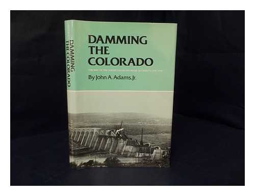 ADAMS, JOHN A. (1951-) - Damming the Colorado : the Rise of the Lower Colorado River Authority, 1933-1939