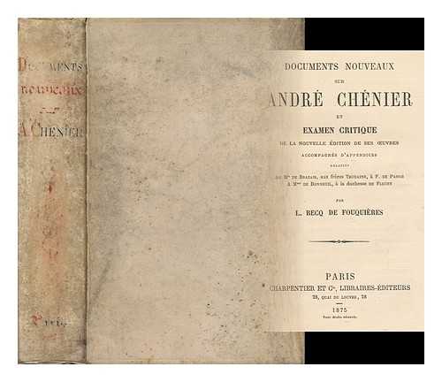 BECQ DE FOUQUIERES, LOUIS AIME VICTOR (1831-1887) - Documents Nouveaux Sur Andre Chenier Et Examen Critique De La Nouvelle Edition De Ses  Oeuvres : Accompagnes D'Appendices Relatifs Au Mis De Brazais, Aux Freres Trudaine, a F. De Pange, a Mme De Bonneuil, a La Duchesse De Fleury