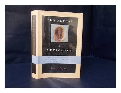 GURSTEIN, ROCHELLE - The Repeal of Reticence : a History of America'a Cultural and Legal Struggles over Free Speech, Obscenity, Sexual Liberation, and Modern Art / Rochelle Gurstein