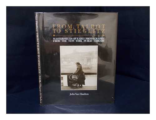 VAN HAAFTEN, JULIA (COMP. ) - From Talbot to Stieglitz : Masterpieces of Early Photography from the New York Public Library / [Compiled By] Julia Van Haaften