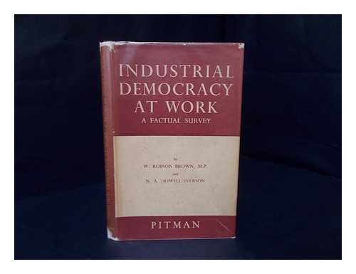 BROWN, W. ROBSON - Industrial Democracy At Work : a Factual Survey