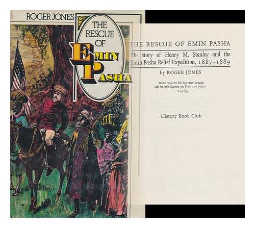 JONES, ROGER, (1939-) - The Rescue of Emin Pasha : the Story of Henry M. Stanley and the Emin Pasha Relief Expedition, 1887-1889