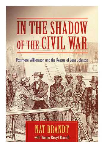 BRANDT, NAT. BRANDT, YANNA KROYT - In the Shadow of the Civil War : Passmore Williamson and the Rescue of Jane Johnson / Nat Brandt ; with Yanna Kroyt Brandt