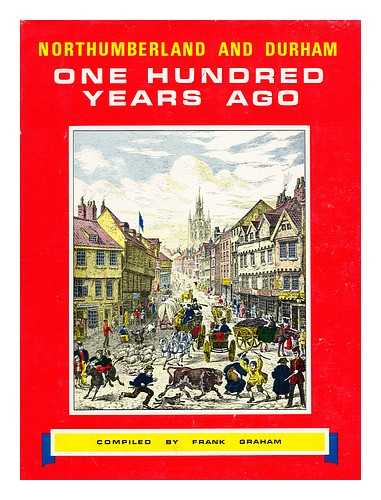 GRAHAM, FRANK, (1913-) - Northumberland and Durham on Hundred Years Ago / Compiled by Frank Graham from Old Prints