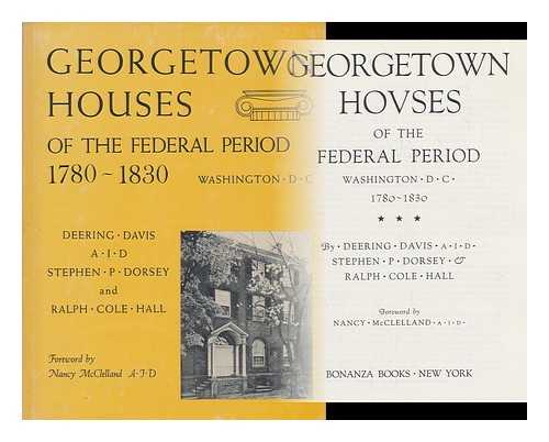 DAVIS, DEERING. DORSEY, STEPHEN P. HALL, RALPH COLE, (1897-) - Georgetown Houses of the Federal Period : Washington D. C. , 1780-1830