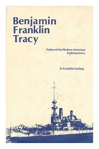 COOLING, B. FRANKLIN - Benjamin Franklin Tracy: Father of the Modern American Fighting Navy