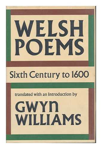 WILLIAMS, GWYN (COMP. ) - Welsh Poems, Sixth Century to 1600. Translated with an Introd. and Notes by Gwyn Williams