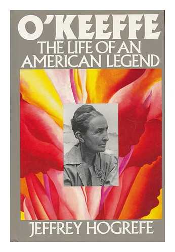 HOGREFE, JEFFREY - O'Keeffe : the Life of an American Legend / Jeffrey Hogrefe