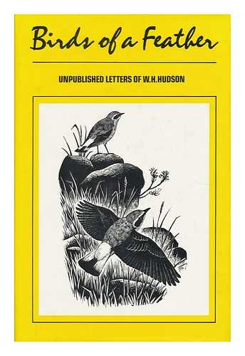 HUDSON, WILLIAM HENRY (1841-1922) - Birds of a Feather : Unpublished Letters of W. H. Hudson / Edited and Introduced by Dennis Shrubsall ; with Wood Engravings by Marcus Beaver