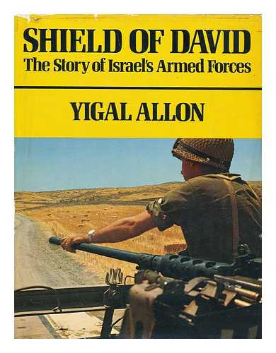 ALLON, YIGAL, (1918-1980) - Shield of David; the Story of Israel's Armed Forces