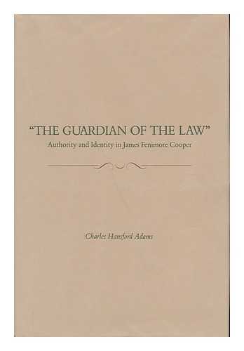 ADAMS, CHARLES HANSFORD (1954- ) - 'The Guardian of the Law' : Authority and Identity in James Fenimore Cooper / Charles Hansford Adams