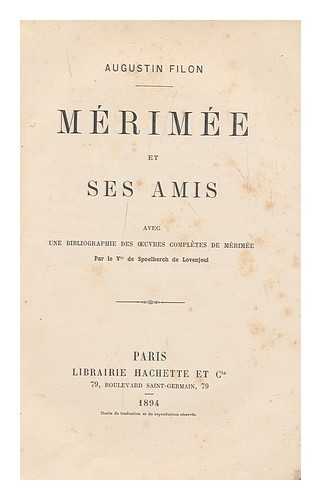 FILON, PIERRE MARIE AUGUSTIN (1841-1916). SPOELBERCH DE LOVENJOUL, CHARLES VICTOR MAXIMILIEN ALBERT, VICOMTE DE (1836-1907) - Merimee Et Ses Amis / Avec Une Bibliographie Des Oeuvres Completes De Merimee Par Le Vte. De Spoelberch De Lovenjoul