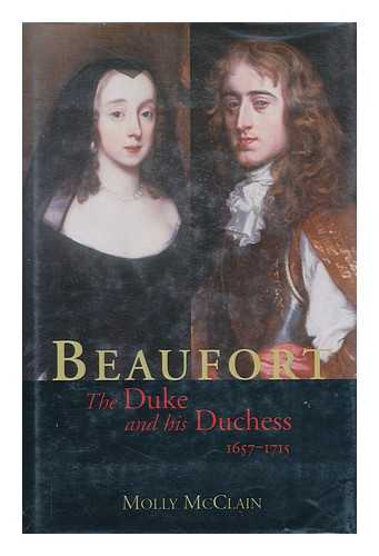 MCCLAIN, MOLLY - Beaufort : the Duke and His Duchess, 1657-1715 / Molly Mcclain