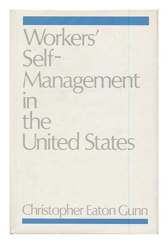 GUNN, CHRISTOPHER EATON - Workers' Self-Management in the United States / Christopher Eaton Gunn