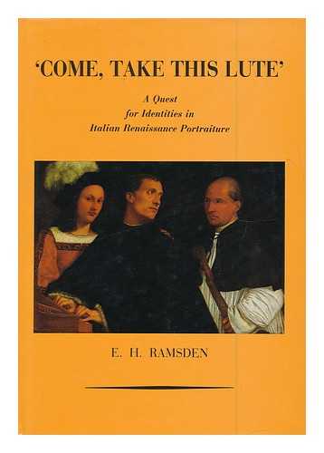 RAMSDEN, E. H. - 'Come, Take This Lute' : a Quest for Identities in Italian Renaissance Portraiture / E. H. Ramsden