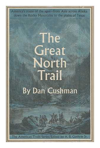 CUSHMAN, DAN - The Great North Trail; America's Route of the Ages