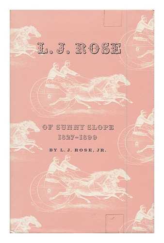 ROSE, LEONARD JOHN (1862 - ) - L. J. Rose of Sunny Slope, 1827-1899, California Pioneer, Fruit Grower, Wine Maker, Horse Breeder