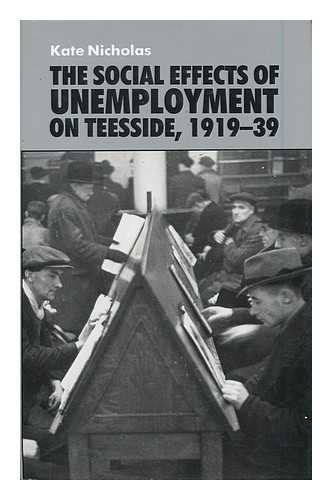 NICHOLAS, KATHARINE - The Social Effects of Unemployment in Teeside, [1919-1939] / Katharine Nicholas