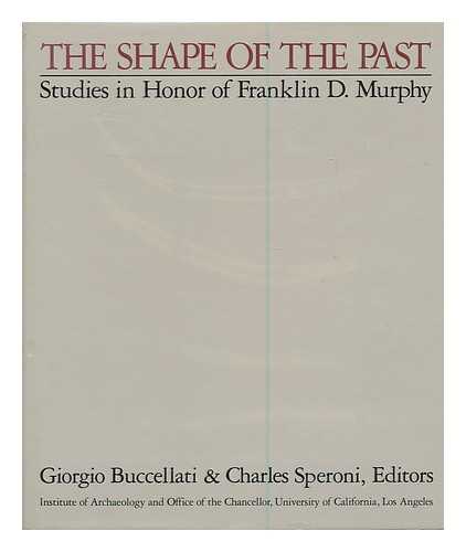 BUCCELLATI, GIORGIO. SPERONI, CHARLES (1911- ) (EDS. ) - The Shape of the Past : Studies in Honor of Franklin D. Murphy / Giorgio Buccellati & Charles Speroni, Editors