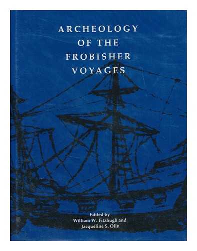 FITZHUGH, WILLIAM W. (1943- ). OLIN, JACQUELINE S. (EDS. ) - Archeology of the Frobisher Voyages / Edited by William W. Fitzhugh and Jacqueline S. Olin