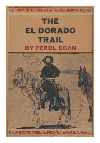 EGAN, FEROL - The El Dorado Trail; the Story of the Gold Rush Routes Across Mexico