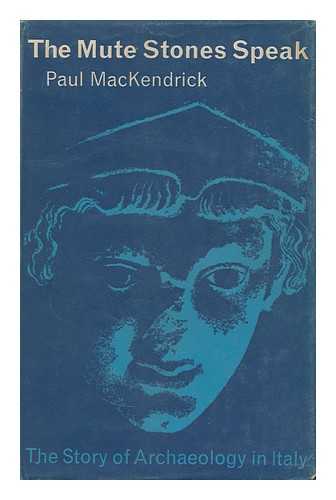 MACKENDRICK, PAUL LACHLAN (1914- ) - The Mute Stones Speak : the Story of Archaeology in Italy / Paul Mackendrick